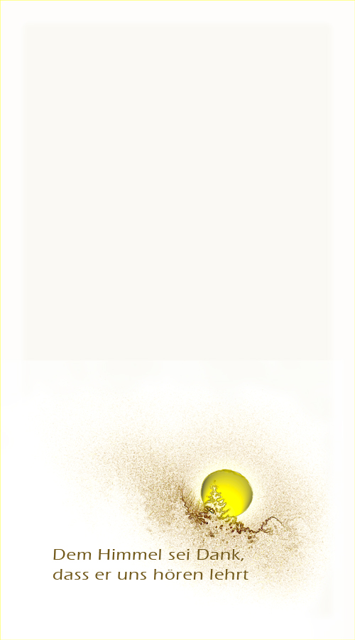 Dem Himmel sei Dank, dass Er uns hören lehrt
