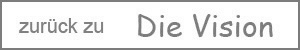 zurück zu - Die Vision